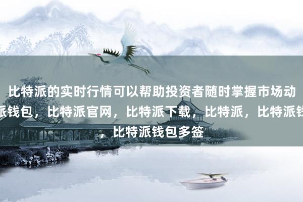 比特派的实时行情可以帮助投资者随时掌握市场动态比特派钱包，比特派官网，比特派下载，比特派，比特派钱包多签