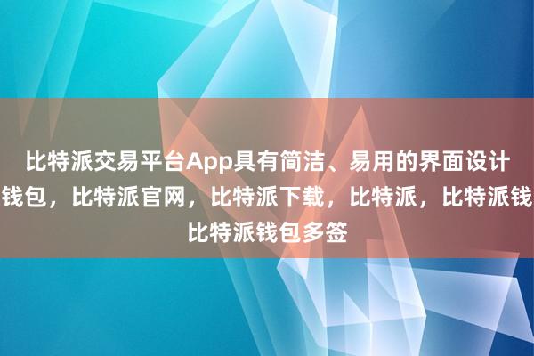 比特派交易平台App具有简洁、易用的界面设计比特派钱包，比特派官网，比特派下载，比特派，比特派钱包多签