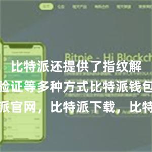 比特派还提供了指纹解锁和短信验证等多种方式比特派钱包，比特派官网，比特派下载，比特派，比特派钱包多签