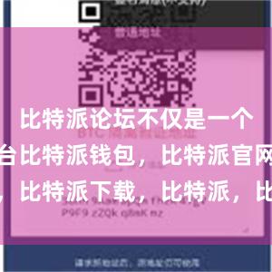 比特派论坛不仅是一个交流的平台比特派钱包，比特派官网，比特派下载，比特派，比特派钱包多签