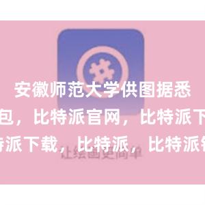 安徽师范大学供图据悉比特派钱包，比特派官网，比特派下载，比特派，比特派钱包多签