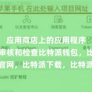 应用商店上的应用程序都会经过审核和检查比特派钱包，比特派官网，比特派下载，比特派，比特派钱包多签