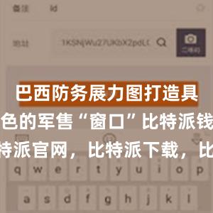 巴西防务展力图打造具有拉美特色的军售“窗口”比特派钱包，比特派官网，比特派下载，比特派，比特派钱包多签