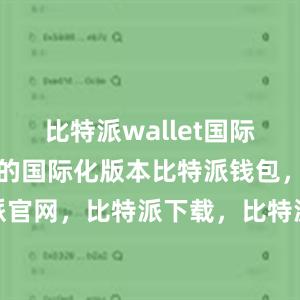 比特派wallet国际版是该钱包的国际化版本比特派钱包，比特派官网，比特派下载，比特派，比特派钱包多签