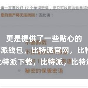 更是提供了一些贴心的功能比特派钱包，比特派官网，比特派下载，比特派，比特派钱包多签